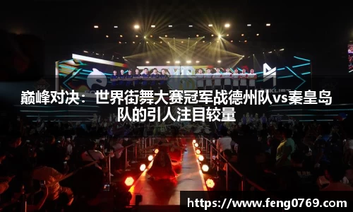 巅峰对决：世界街舞大赛冠军战德州队vs秦皇岛队的引人注目较量