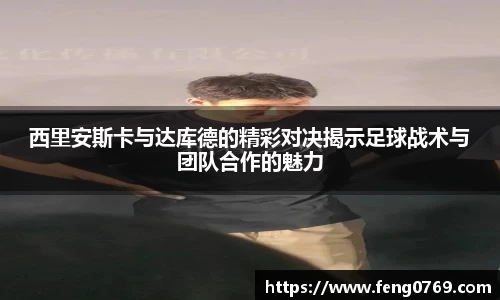 西里安斯卡与达库德的精彩对决揭示足球战术与团队合作的魅力